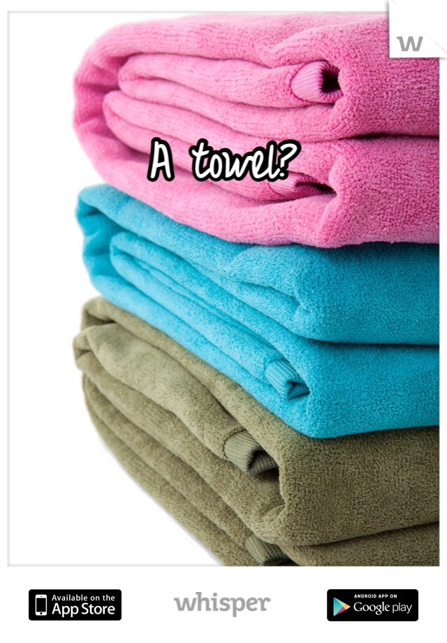 A towel?