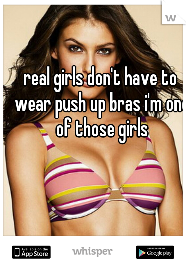 real girls don't have to wear push up bras i'm one of those girls