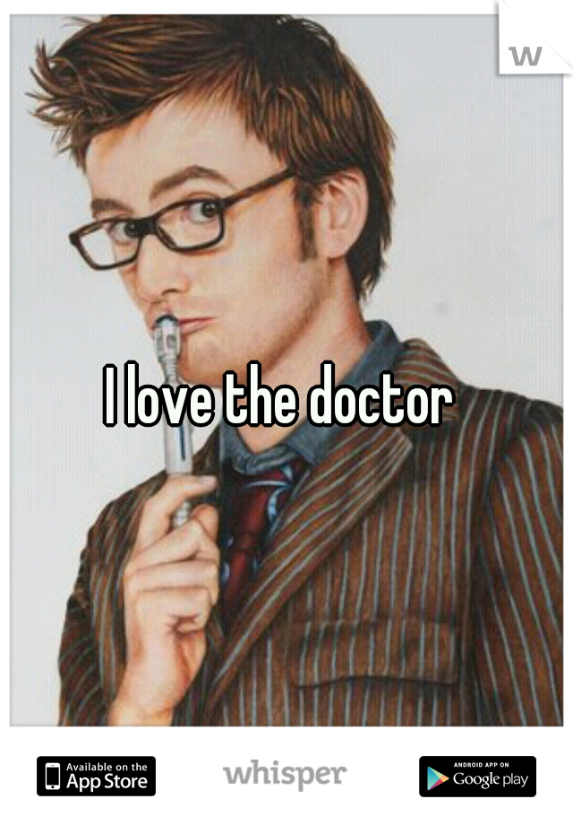 I love the doctor 