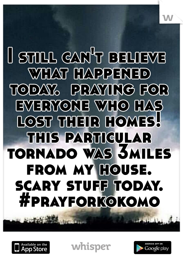 I still can't believe what happened today.  praying for everyone who has lost their homes! this particular tornado was 3miles from my house. scary stuff today. #prayforkokomo