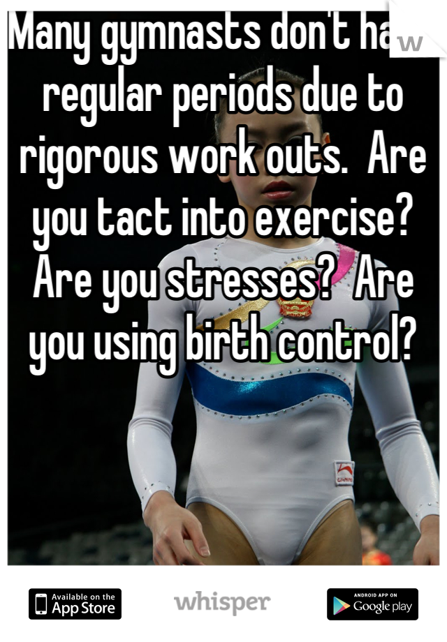 Many gymnasts don't have regular periods due to rigorous work outs.  Are you tact into exercise?  Are you stresses?  Are you using birth control?