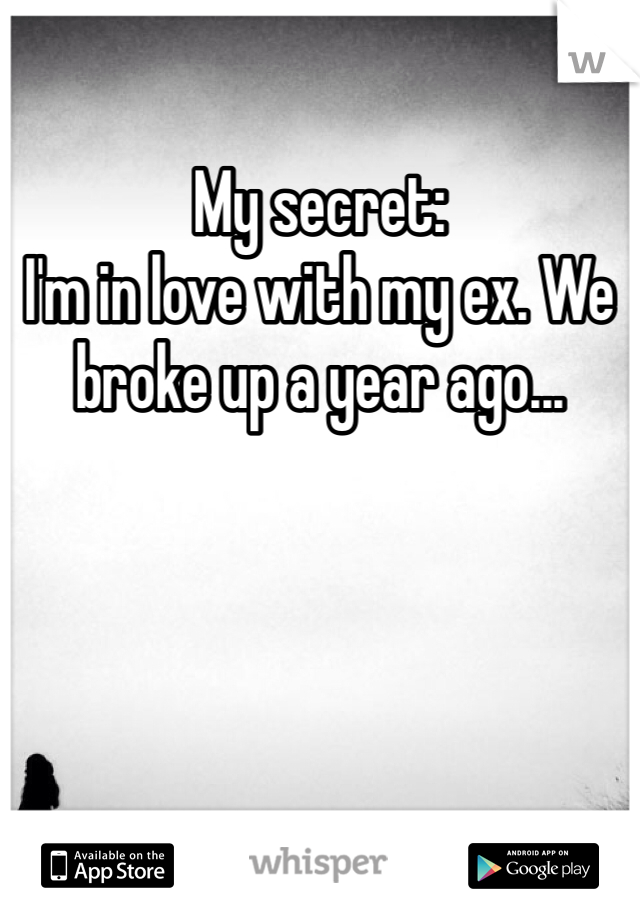 My secret:
I'm in love with my ex. We broke up a year ago...