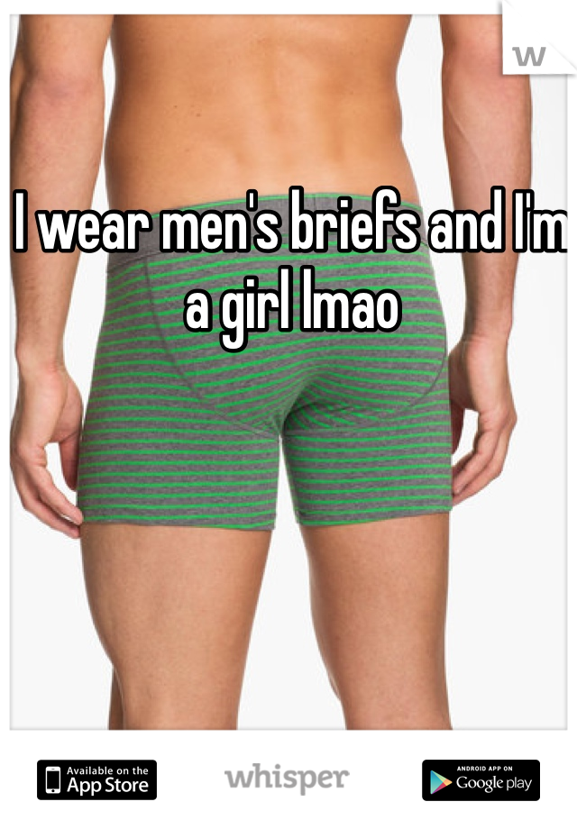 I wear men's briefs and I'm a girl lmao