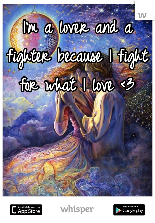 I'm a lover and a fighter because I fight for what I love <3