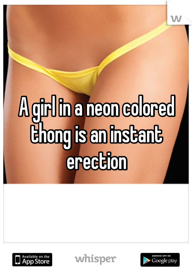 A girl in a neon colored thong is an instant erection