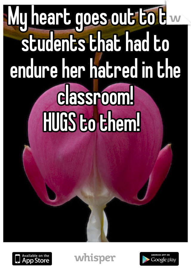 My heart goes out to the students that had to endure her hatred in the classroom!
HUGS to them!  
