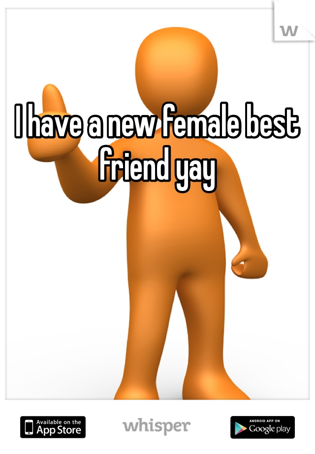 I have a new female best friend yay