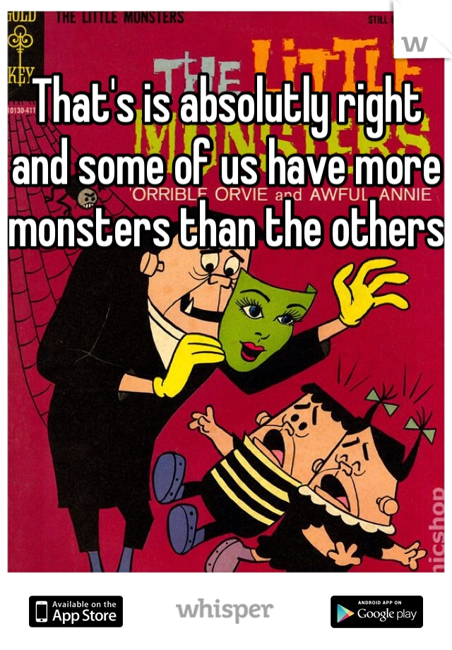 That's is absolutly right and some of us have more monsters than the others