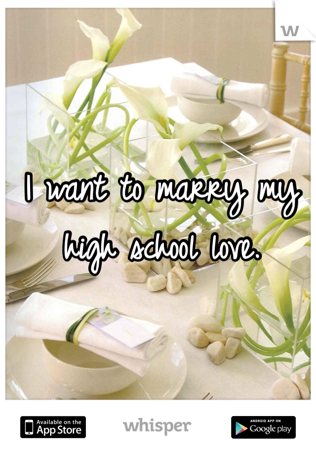 I want to marry my high school love. 