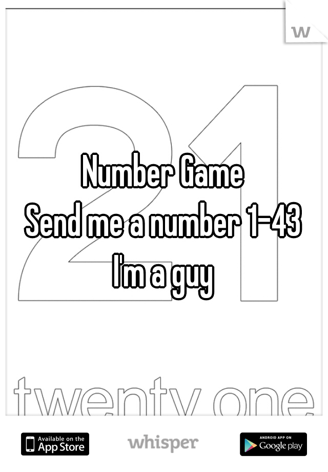 Number Game
Send me a number 1-43
I'm a guy