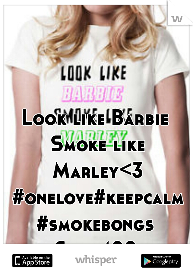 Look like Barbie Smoke like Marley<3 #onelove#keepcalm#smokebongs
Code420