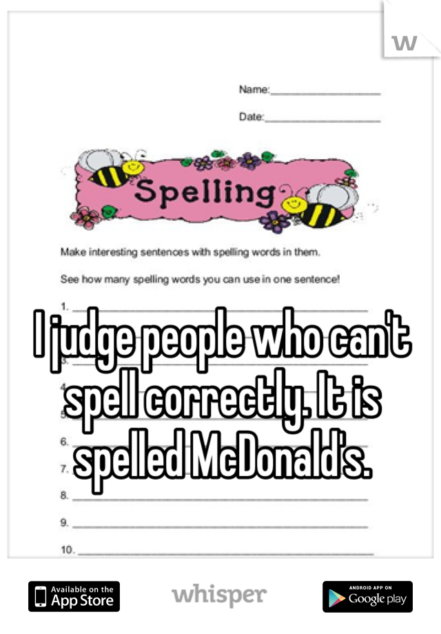 I judge people who can't spell correctly. It is spelled McDonald's. 