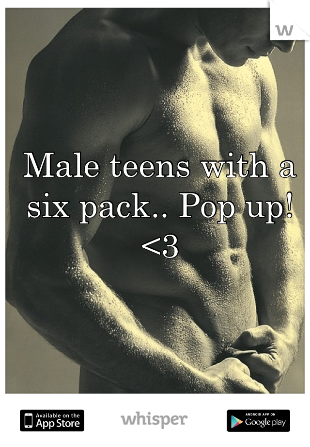 Male teens with a six pack.. Pop up!<3