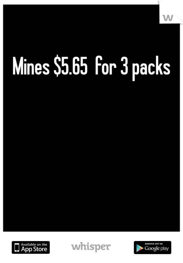 Mines $5.65  for 3 packs