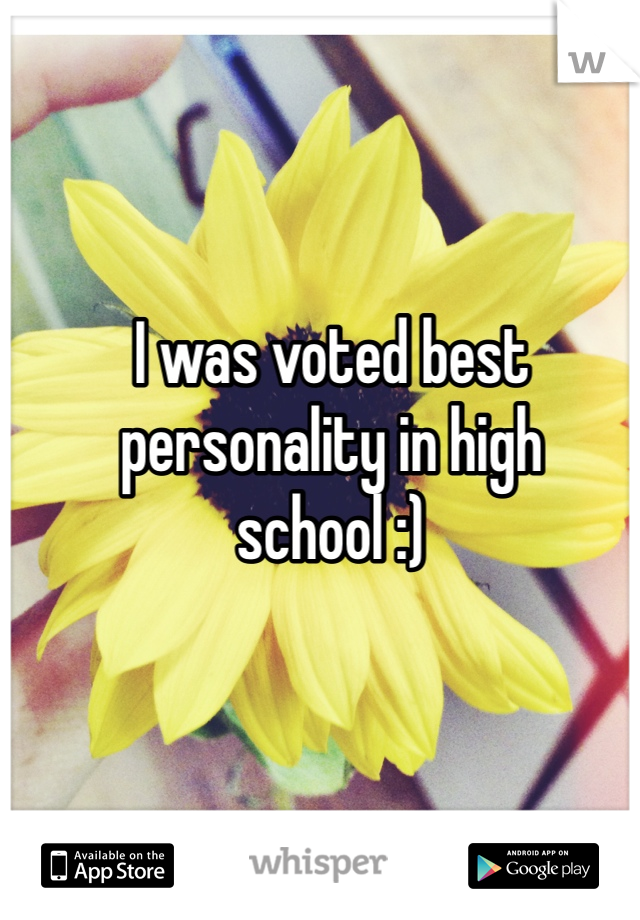 I was voted best personality in high school :)