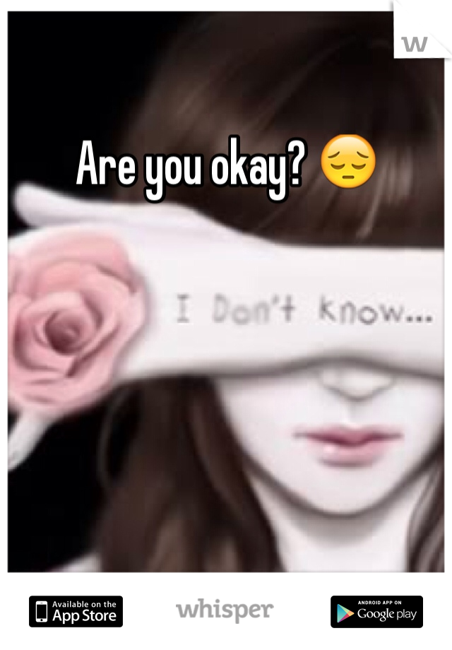 Are you okay? 😔