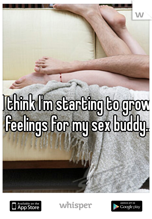 I think I'm starting to grow feelings for my sex buddy...