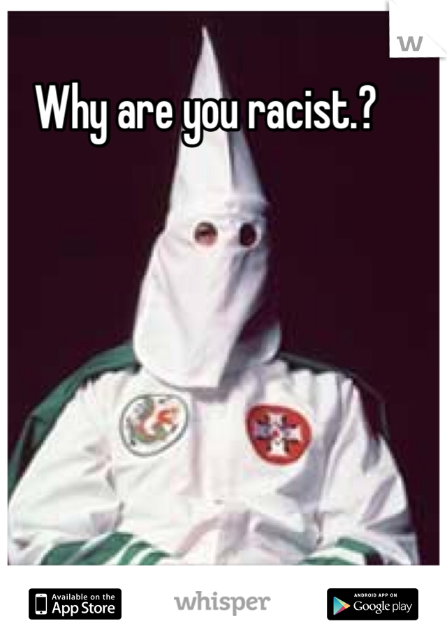 Why are you racist.?