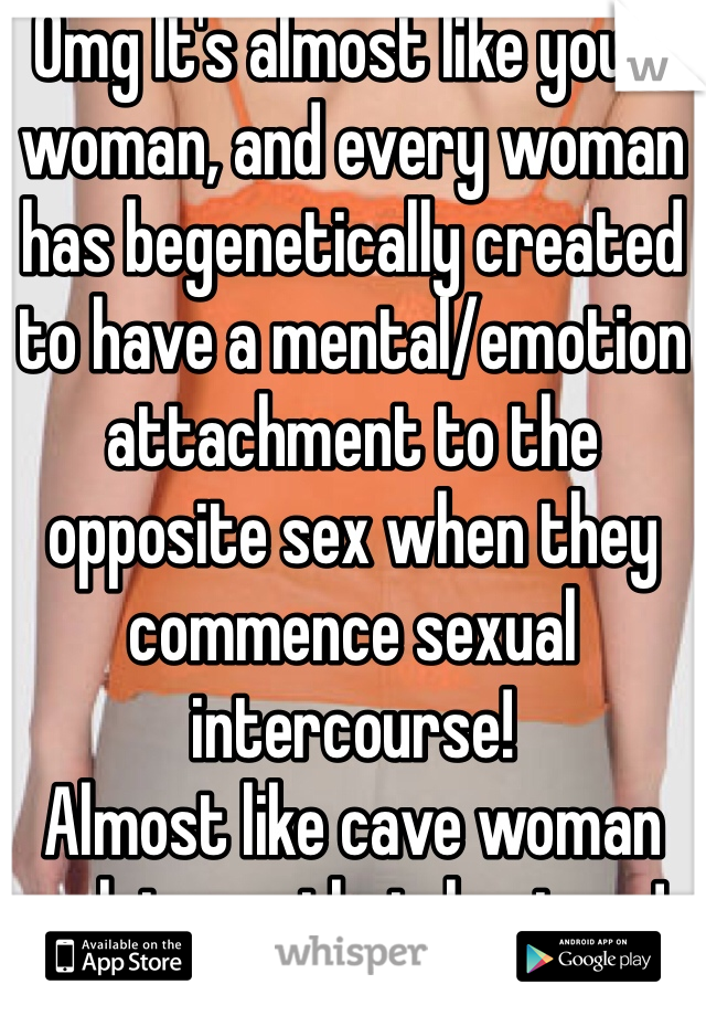 Omg It's almost like you a woman, and every woman has begenetically created to have a mental/emotion attachment to the opposite sex when they commence sexual intercourse! 
Almost like cave woman relying on their hunters! 