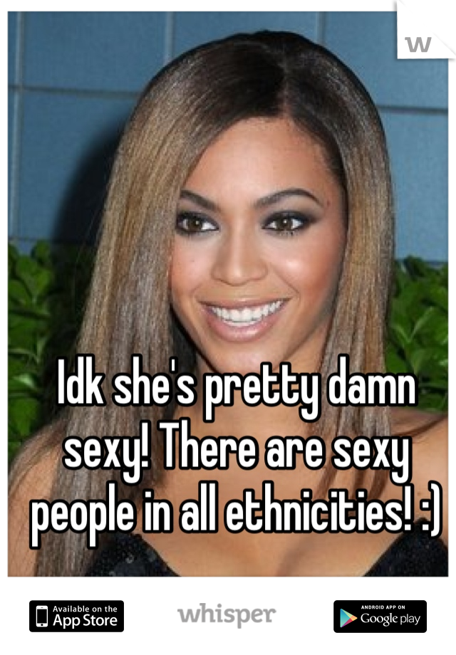 Idk she's pretty damn sexy! There are sexy people in all ethnicities! :)