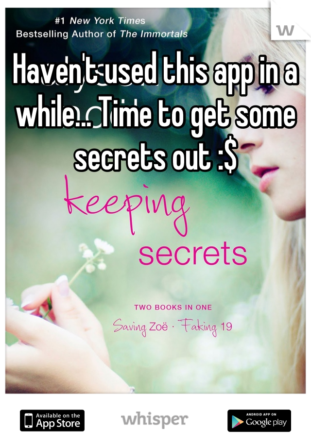 Haven't used this app in a while... Time to get some secrets out :$