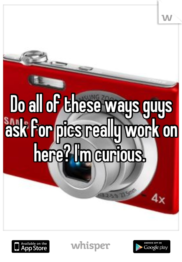 Do all of these ways guys ask for pics really work on here? I'm curious. 