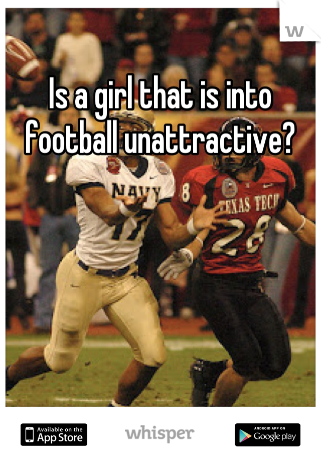 Is a girl that is into football unattractive?