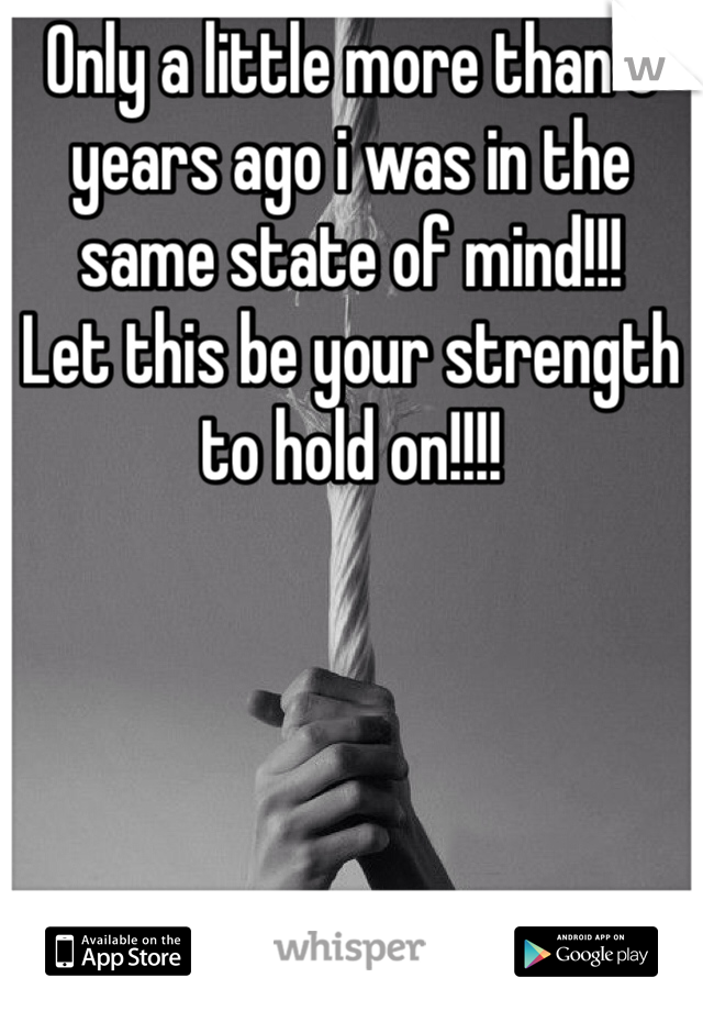 Only a little more than 5 years ago i was in the same state of mind!!!
Let this be your strength to hold on!!!!