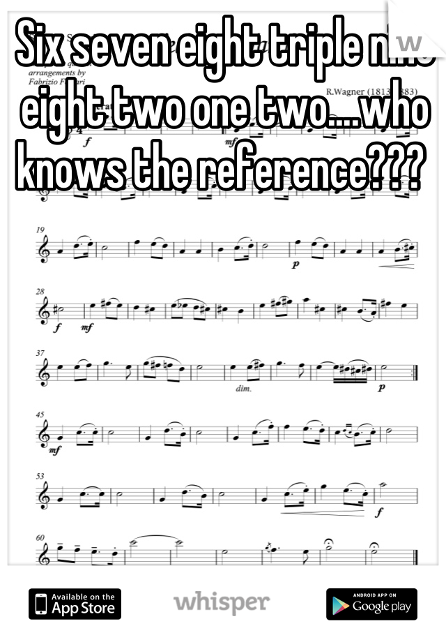 Six seven eight triple nine eight two one two....who knows the reference??? 