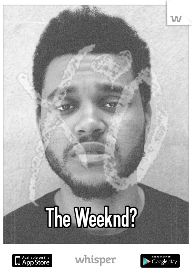 The Weeknd?