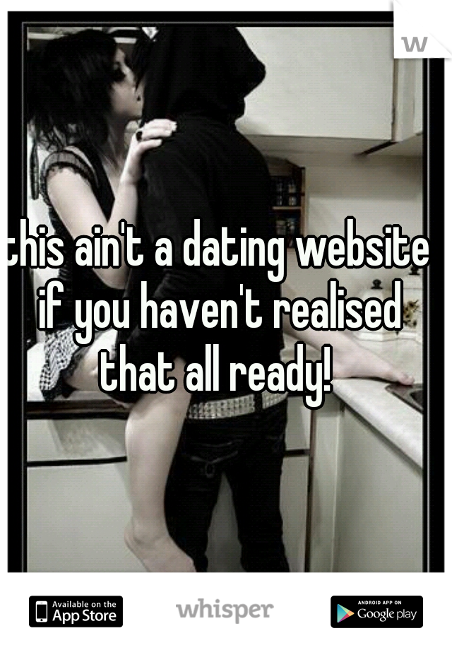 this ain't a dating website if you haven't realised that all ready! 