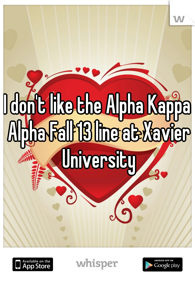 I don't like the Alpha Kappa Alpha Fall 13 line at Xavier University