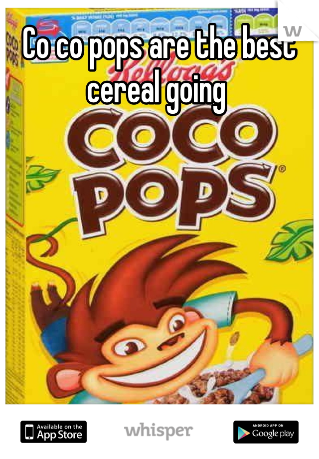 Co co pops are the best cereal going 