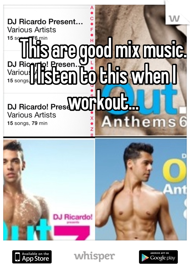 This are good mix music.
I listen to this when I workout...