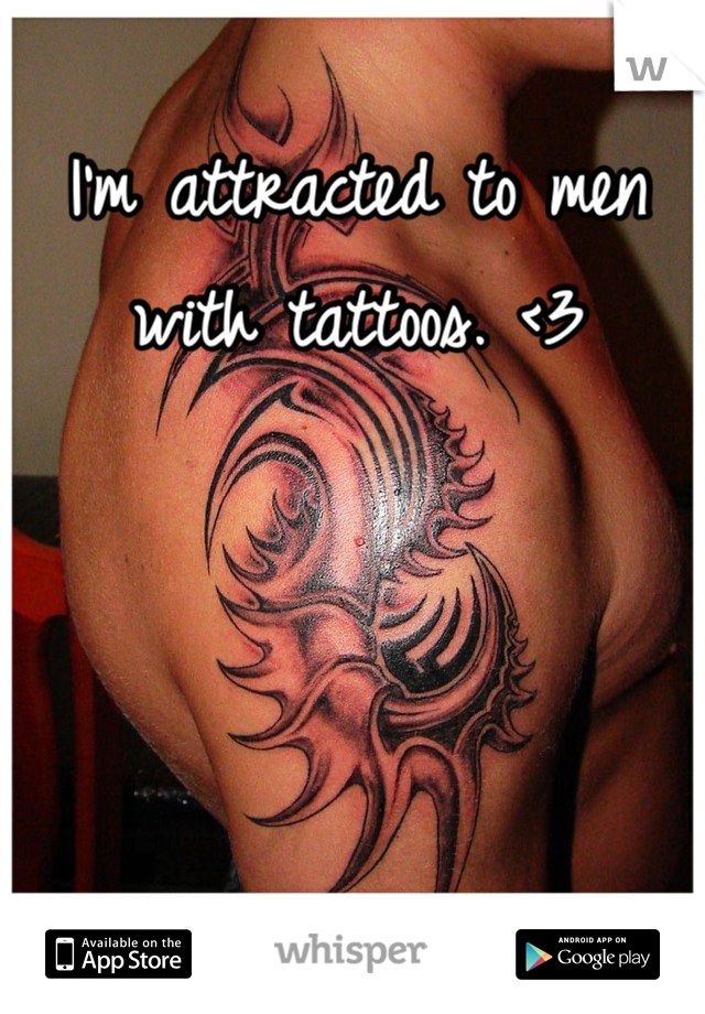 I'm attracted to men with tattoos. <3