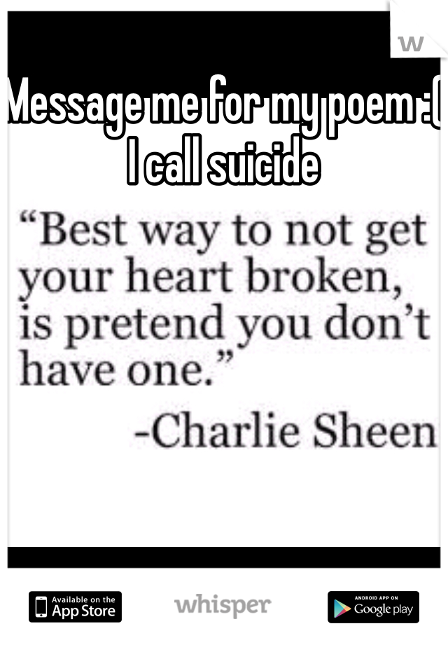 Message me for my poem :( I call suicide 