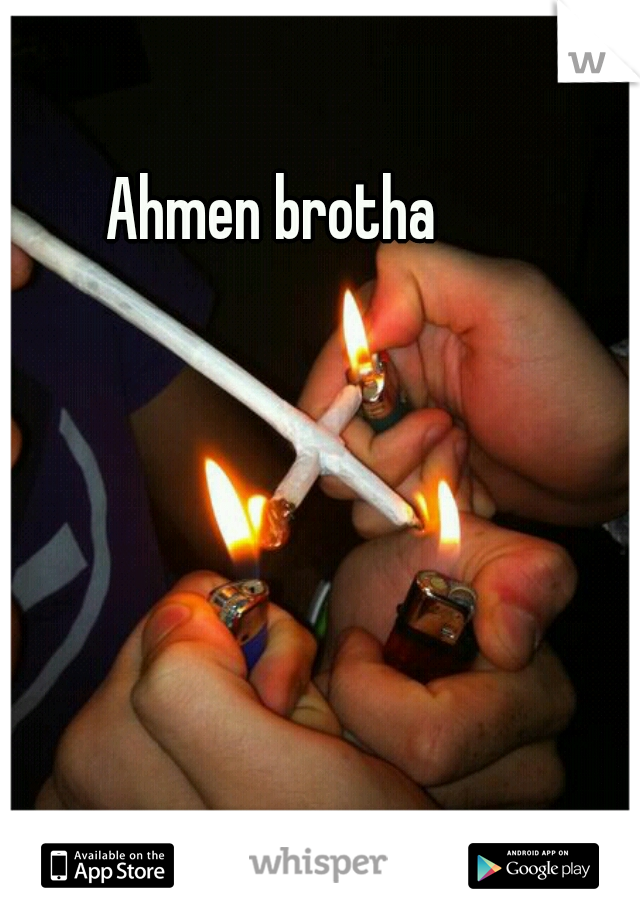 Ahmen brotha 