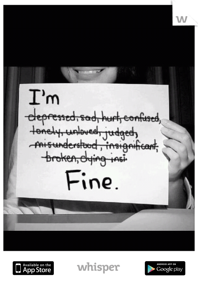 Have you ever typed 'I'm fine' while crying? Or am I the only one :/