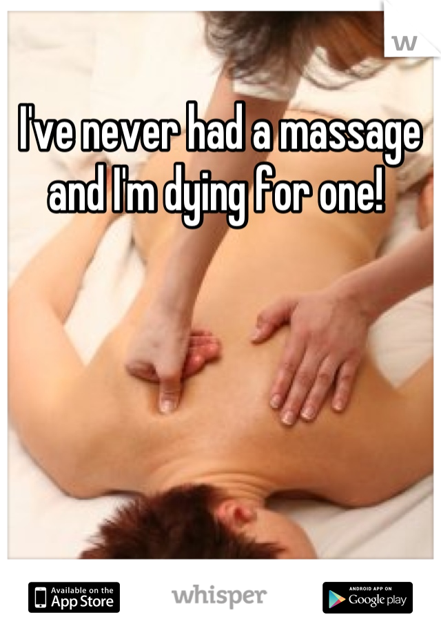 I've never had a massage and I'm dying for one! 