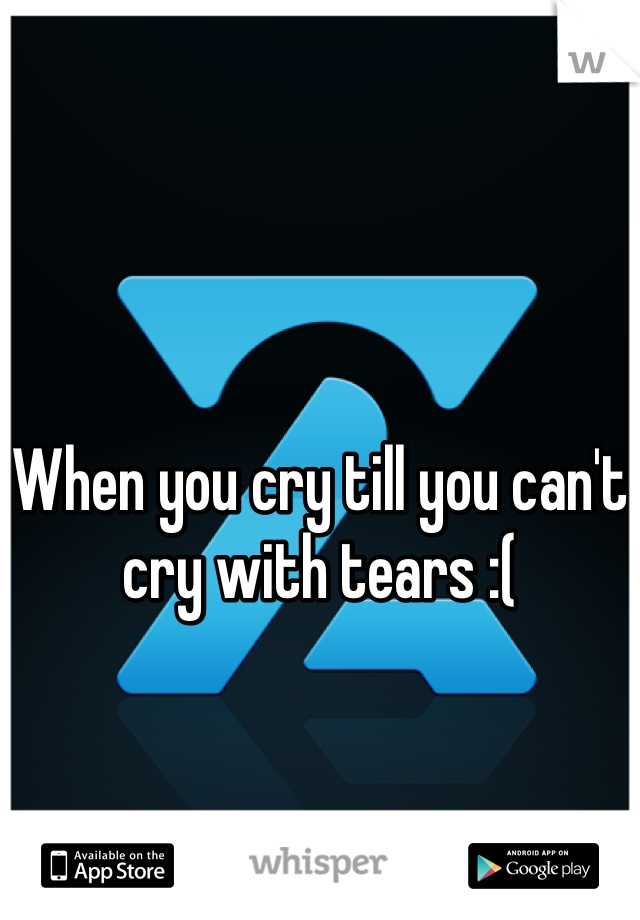 




When you cry till you can't cry with tears :(