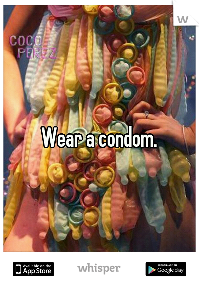 Wear a condom.