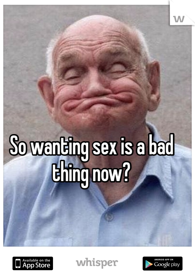 So wanting sex is a bad thing now?