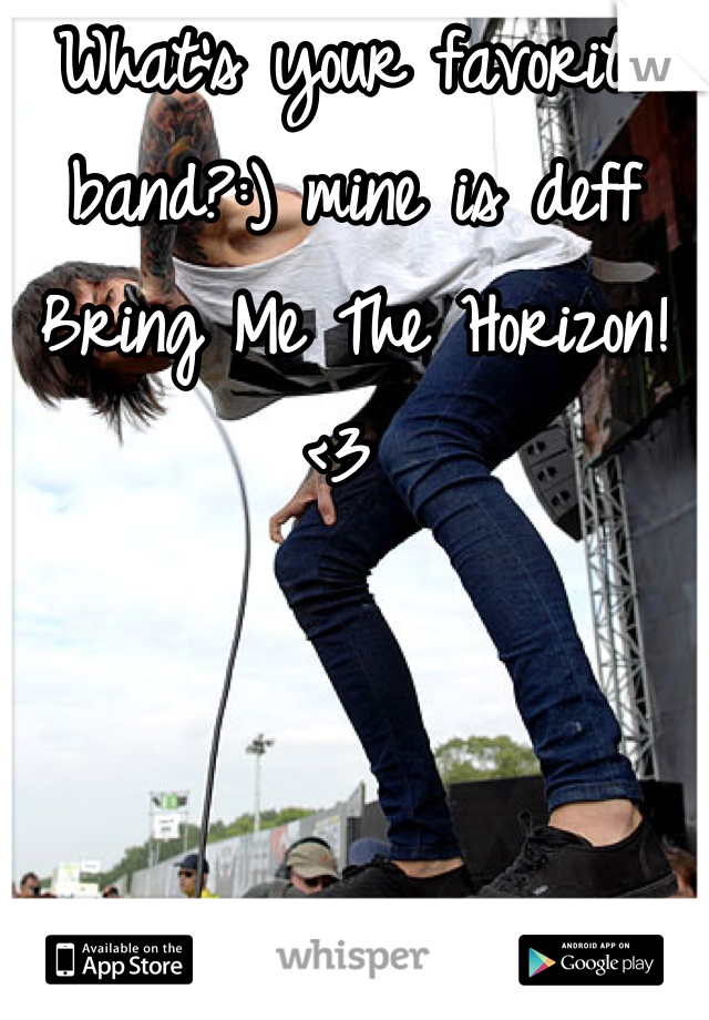 What's your favorite band?:) mine is deff Bring Me The Horizon! <3 