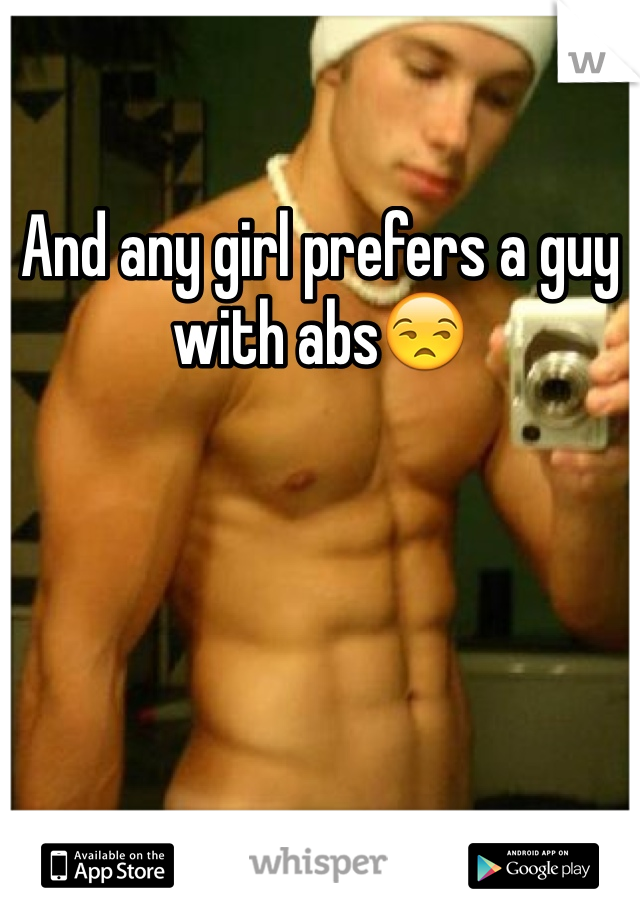 And any girl prefers a guy with abs😒