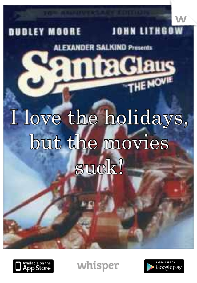 I love the holidays, but the movies suck! 