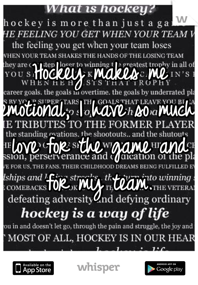 Hockey makes me emotional, I have so much love for the game and for my team. 