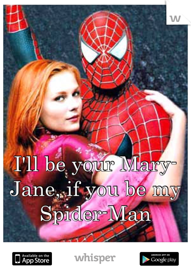 I'll be your Mary-Jane, if you be my Spider-Man 