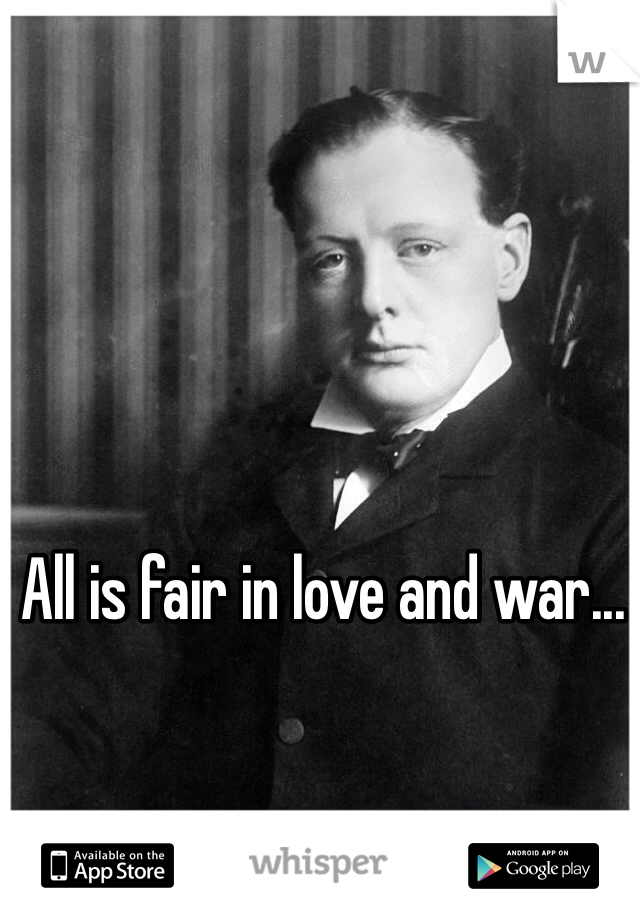 All is fair in love and war...