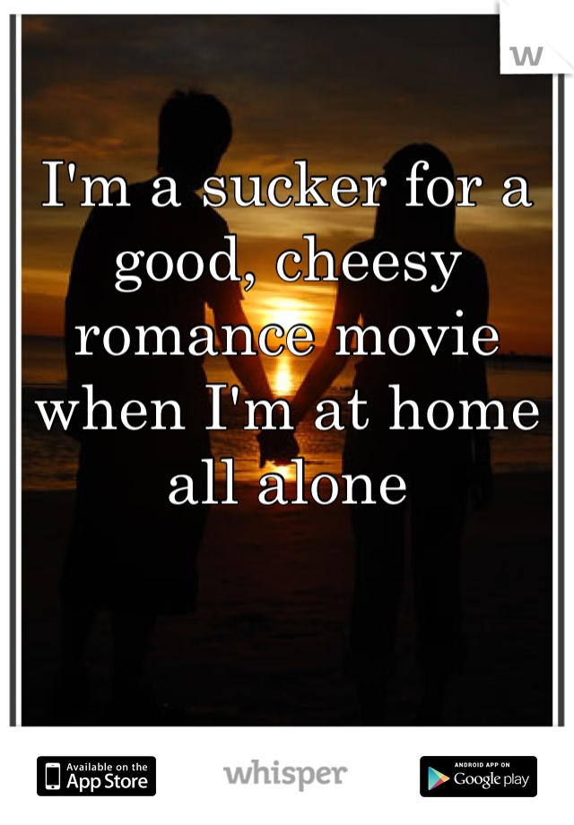 I'm a sucker for a good, cheesy romance movie when I'm at home all alone