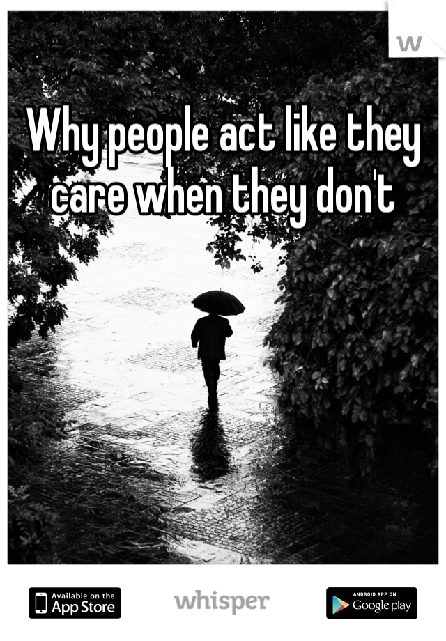 Why people act like they care when they don't